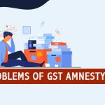 Problems of GST Amnesty Scheme