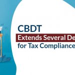 CBDT Extends Several Deadline for Tax Compliance
