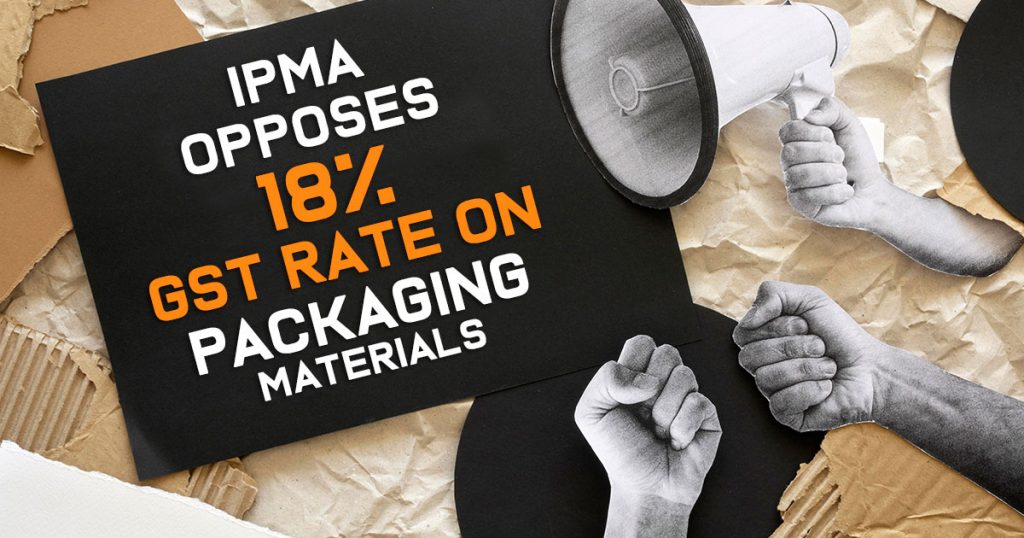 IPMA Opposes 18 Percent GST Rate on Packaging Materials