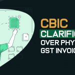 CBIC Clarification Over Physical GST Invoice