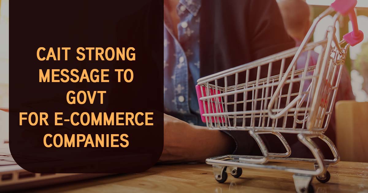CAIT Strong Message to Govt for E-commerce Companies