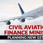 Civil Aviation and Finance Ministry Planning New GST Rules