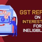 GST Refund on Interest Paid for Ineligible ITC