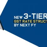 New 3-tier GST Rate Structure By Next FY
