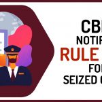 CBIC Notifies Rule 144A for Seized Goods