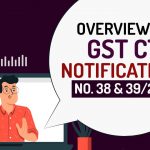Overview of GST CT Notifications No. 38 and 39/2021