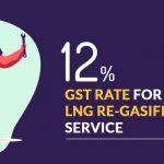 12 Percent GST Rate for LNG Re-Gasification Service