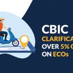 CBIC Clarification Over 5 Percent GST Rate on ECOs