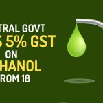Central Govt Sets 5% GST on Ethanol from 18%