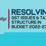Resolving GST Issues & Tax Rate Structure in Budget 2022-23