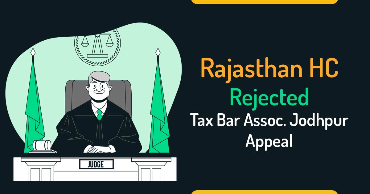Rajasthan HC Rejected Tax Bar Assoc. Jodhpur Appeal