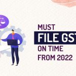 Must File GSTR 1 on Time from 2022