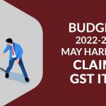 Budget 2022-23 May Hard to Claim GST ITC