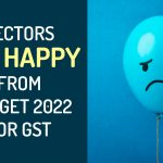 Sectors Not Happy from Budget 2022 for GST