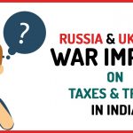 Russia and Ukraine War Impact on Taxes & Trade in India