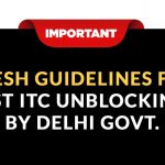 Fresh Guidelines for GST ITC Unblocking by Delhi Govt.