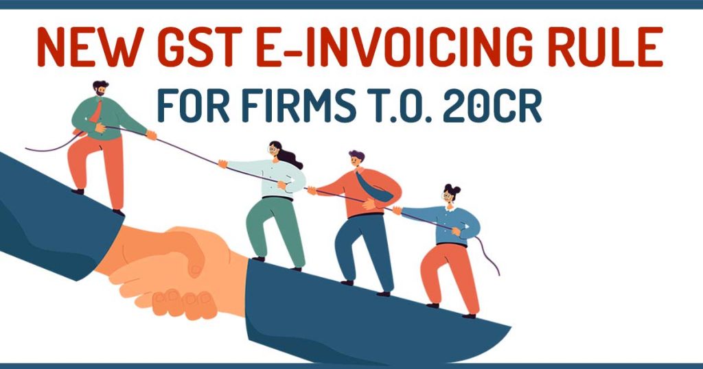 New GST E-invoicing Rule for Firms T.O. 20Cr