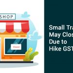 Small Traders May Close Shops Due to Hike GST Rate