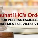 Gauhati HC's Order for Veteran Facility Management Services Pvt Ltd