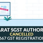 Gujarat SGST Authorities Cancelled 4,667 GST Registrations