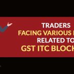 Traders Facing Various Issues Related to GST ITC Blocking