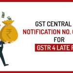 GST Central Tax Notification No. 07/2022 for GSTR 4 Late Fee