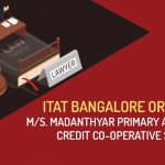 ITAT Bangalore Order for M/s. Madanthyar Primary Agricultural Credit Co-operative Society