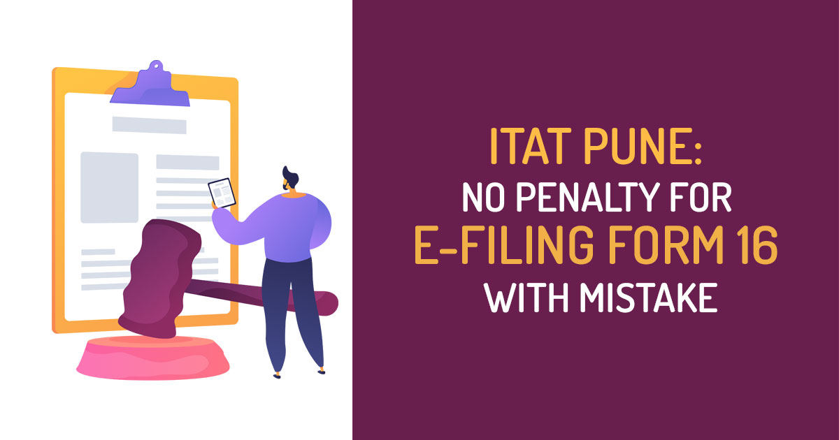 ITAT Pune: No Penalty for e-Filing Form 16 with Mistake