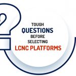 Tough Questions Before Selecting LCNC Platforms