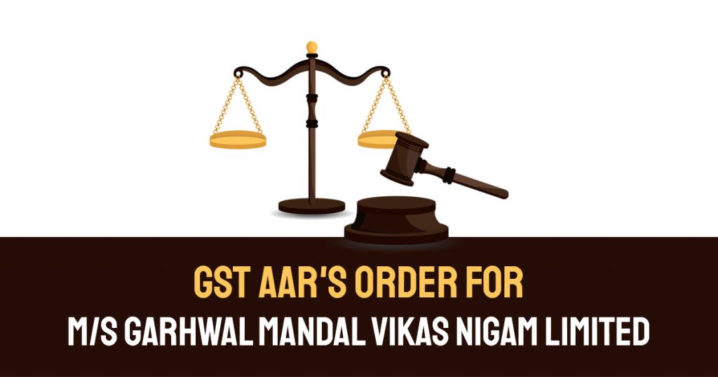 GST AAR's Order for M/s Garhwal Mandal Vikas Nigam Limited