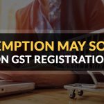 Exemption May Soon on GST Registration