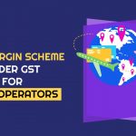 New Margin Scheme Under GST for Tour Operators