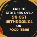 CAIT to State FMs Over 5% GST Withdrawal on Food Items