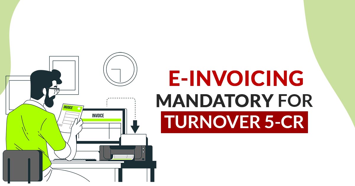 GST E-invoicing Mandatory for Taxpayer T.O. Exceeding 5Cr