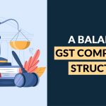 A Balanced GST Compliance Structure