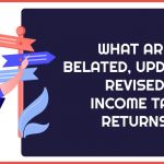 What are Belated, Updated, Revised Income Tax Returns