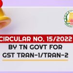 Circular No. 15/2022 by TN Govt for GST TRAN-1/TRAN-2
