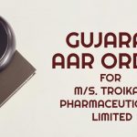 Gujarat AAR Order for M/s. Troikaa Pharmaceuticals Limited