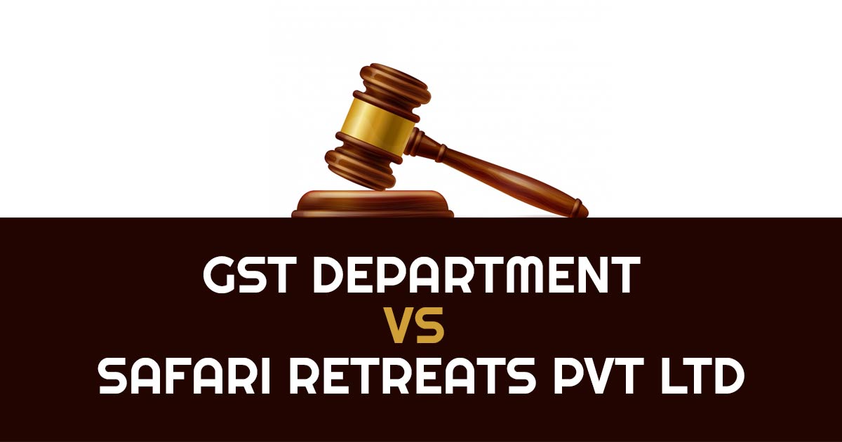 GST Department vs Safari Retreats Pvt Ltd