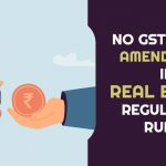 No GST As Per Amendment in Real Estate Regulation Rules