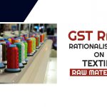 GST Rate Rationalisation on Textile Raw Materials