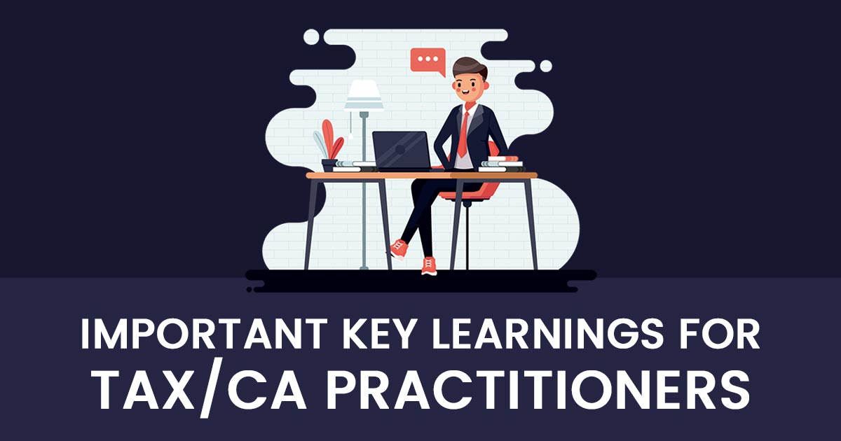 Important Key Learnings for Tax/CA Practitioners