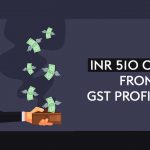 INR 510 Crore from GST Profiteers