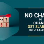 No Chance to Change GST Slab Rate Before Elections