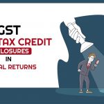 GST Input Tax Credit Disclosures in Annual Returns