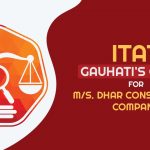 ITAT Gauhati's Order for M/s. Dhar Construction Company
