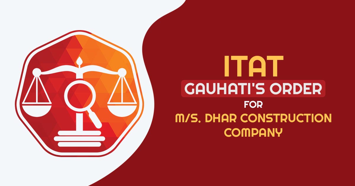ITAT Gauhati's Order for M/s. Dhar Construction Company