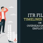 ITR Filing Timelines Impact on Overseas Salaried Employees