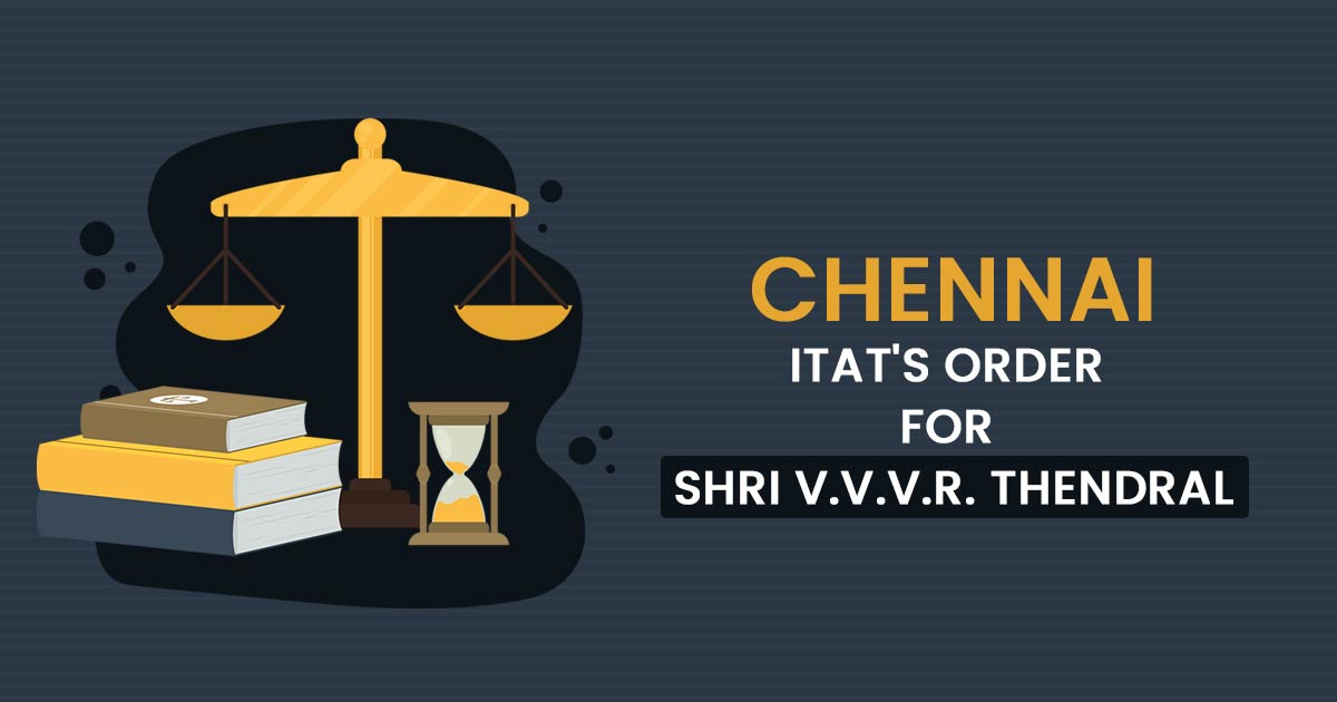Chennai ITAT's Order for Shri V.V.V.R. Thendral