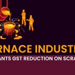 Furnace Industry Wants GST Reduction on Scrap